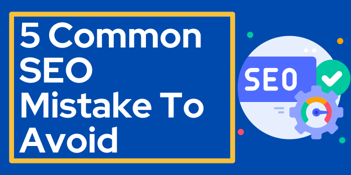 5 Common SEO Mistake To Avoid 1 5 Common SEO Mistake To Avoid