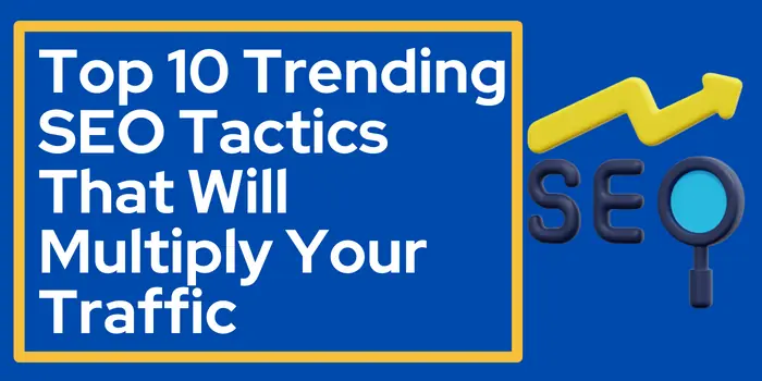 Top 10 Trending SEO Tactics That Will Multiply Your Traffic
