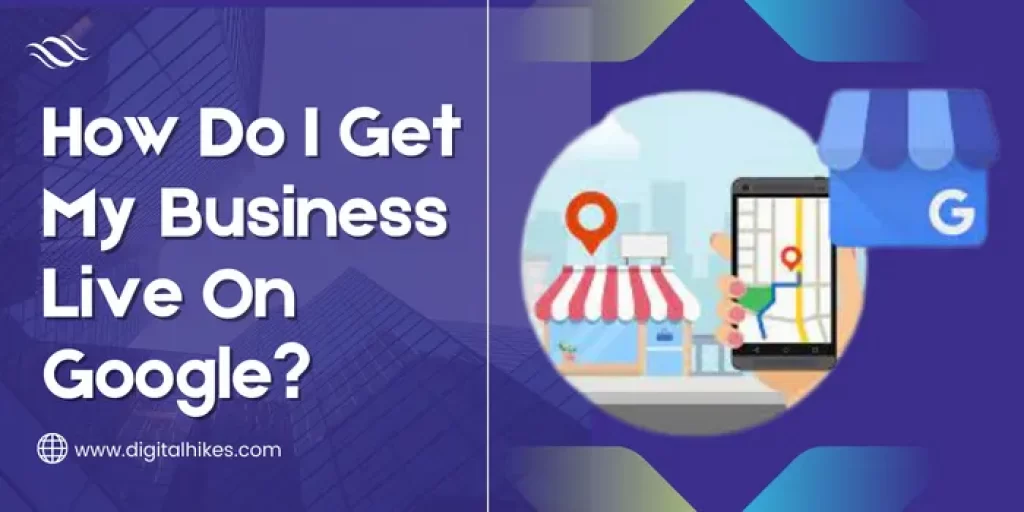 How Do I Get My Business Live On Google?