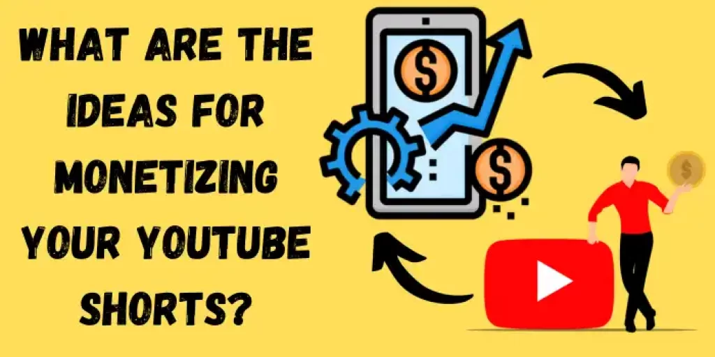 How To Earn Money From YouTube Shorts? 4 What are the Ideas for Monetizing Your Youtube Shorts