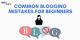 21 Common Blogging Mistakes That Beginners Make – Fix Them Now