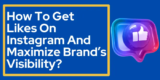 How To Get Likes On Instagram And Maximize Brand’s Visibility In 2024